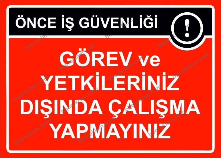 Önce İş Güvenliği  Görev ve Yetkileriniz Dışında Çalışma Yapmayınız Uyarı Levhası