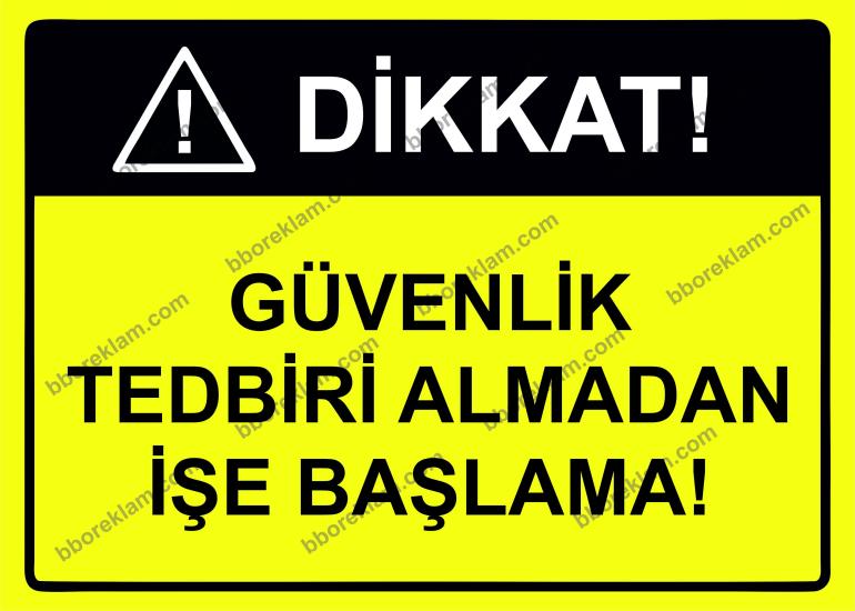 Dikkat Güvenlik Tedbiri Almadan İşe Başlama Uyarı Levhası