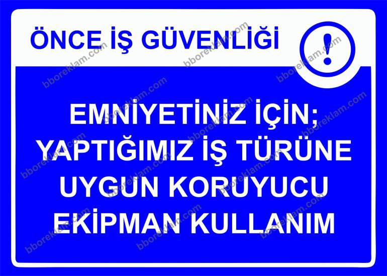 Önce İş Güvenliği Emniyetiniz İçin; Yaptığımız İş Türüne Uygun Koruyucu Ekipman KullanımUyarı Levhası