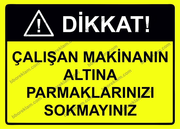 Dikkat! Çalışan Makinanın Altına Parmaklarınızı Sokmayınız Uyarı Levhası