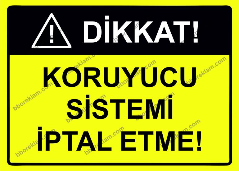 Dikkat! Koruyucu Sistemi İptal Etme! Uyarı Levhası