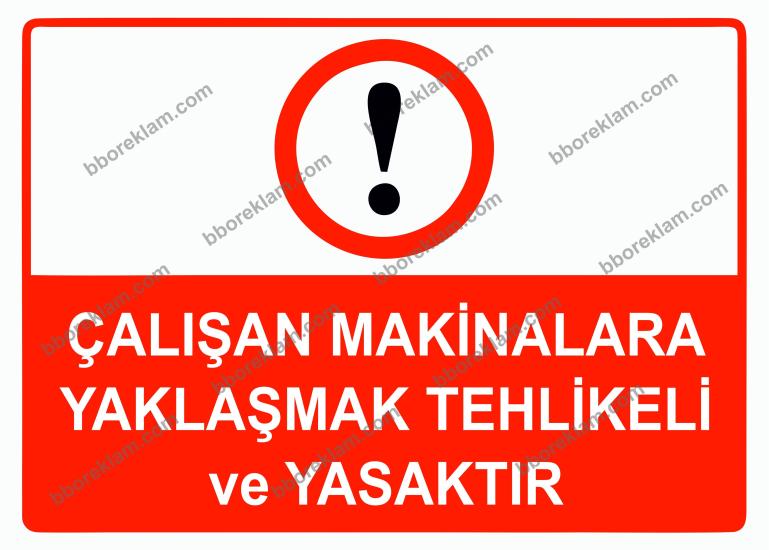 Çalışan Makinalara Yaklaşmak Tehlikeli ve Yasaktır Uyarı Levhası