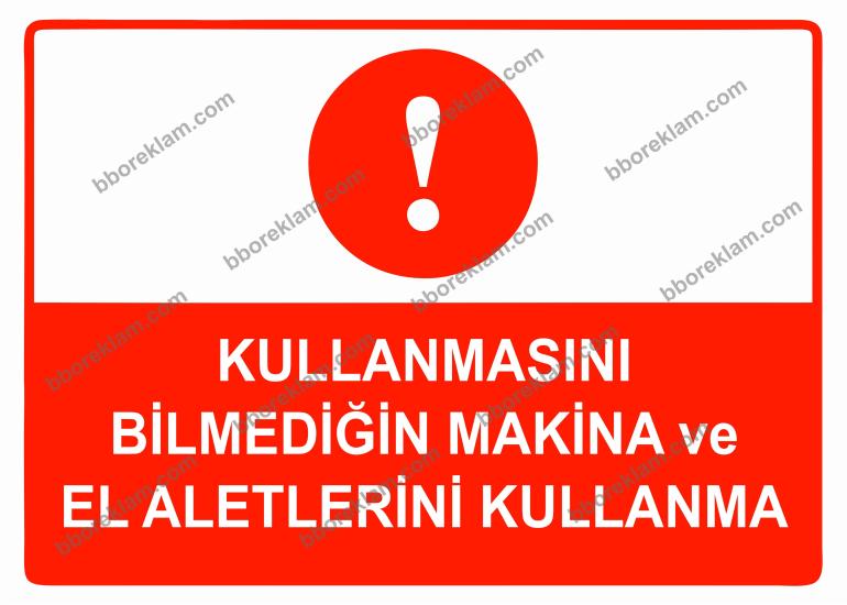 Kullanmasını Bilmediğin Makina ve El Aletlerini Kullanma Uyarı Levhası