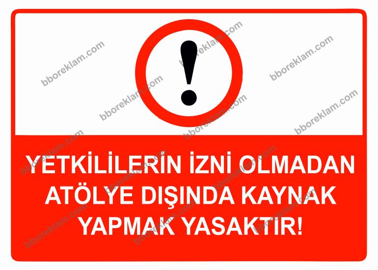 Yetkililerin İzni Olmadan Atölye Dışında Kaynak Yapmak Yasaktır Uyarı Levhası