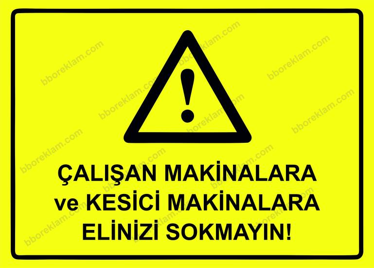 Çalışan Makinalara ve Kesici Makinalara Elinizi Sokmayın! Uyarı Levhası