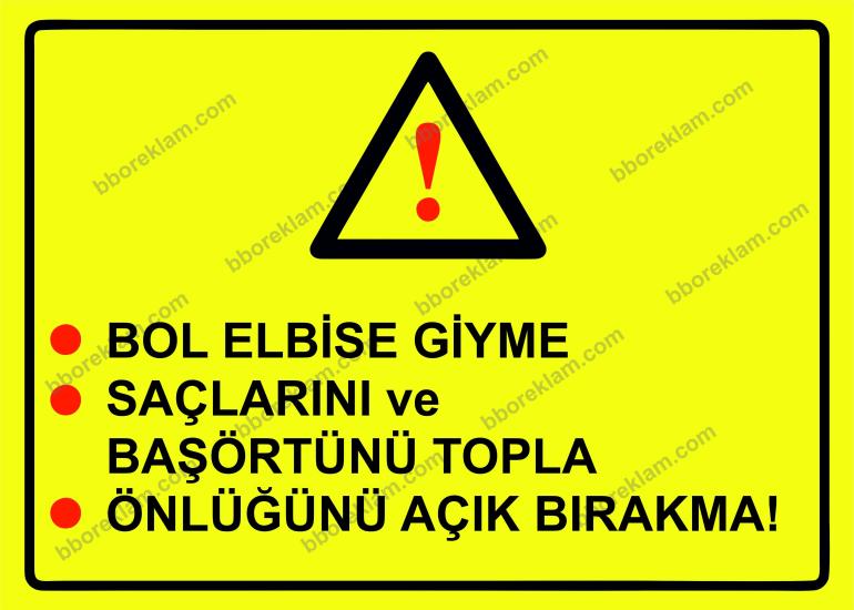 *Bol Elbise Giyme *Saçlarını ve Başörtünü Topla *Önlüğünü Açık Bırakma! Uyarı Levhası