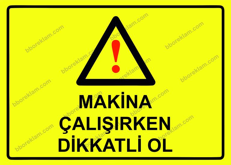 Makina Çalışırken Dikkatli Ol Uyarı Levhası