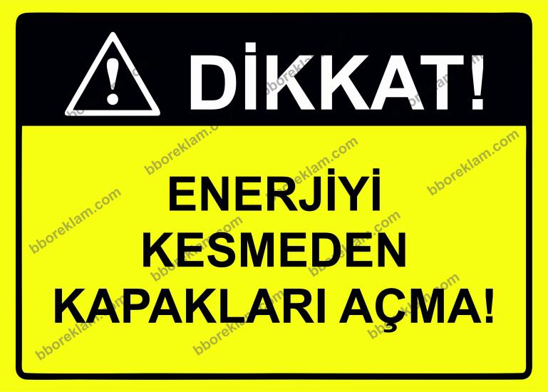Dikkat! Enerjiyi Kesmeden Kapakları Açma! Uyarı Levhası