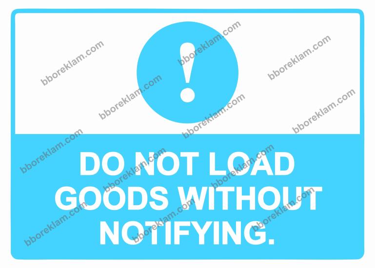 DO NOT LOAD GOODS WITHOUT NOTIFYING. Uyarı Levhası