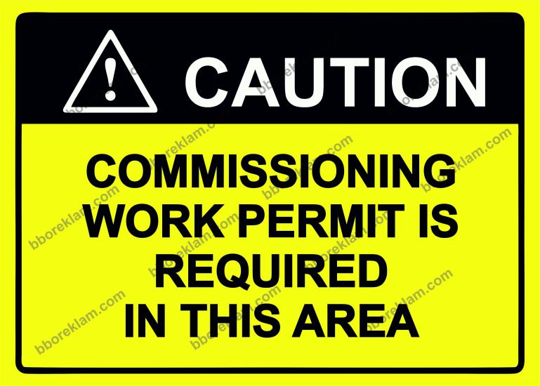 COUTION  COMMISSIONING WORK PERMIT IS REQUIRED IN THIS AREA Uyarı Levhası