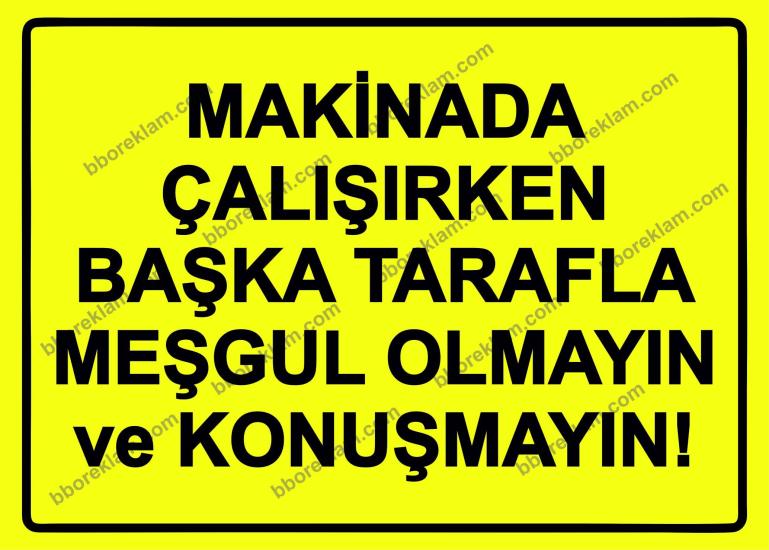 Makinada Çalışırken Başka Tarafla Meşgul  Olmayın ve Konuşmayın! Uyarı Levhası