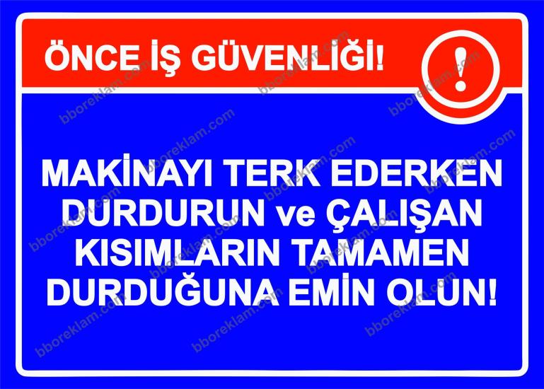 Önce İş Güvenliği! Makinayı Terk Ederken Durdurun ve Çalışan Kısımların Tamamen Durduğuna Emin Olun! Uyarı Levhası