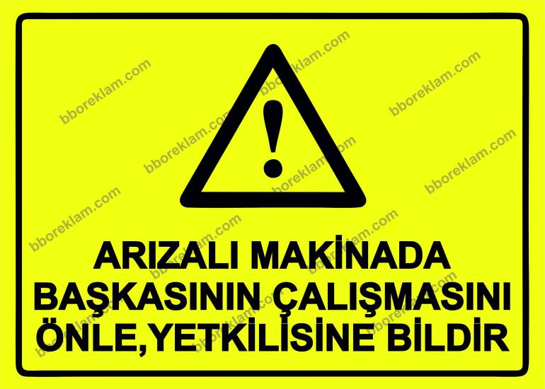 Arızalı Makinada Başkasının Çalışmasını Önle ,Yetkilisine Bildir Uyarı Levhası