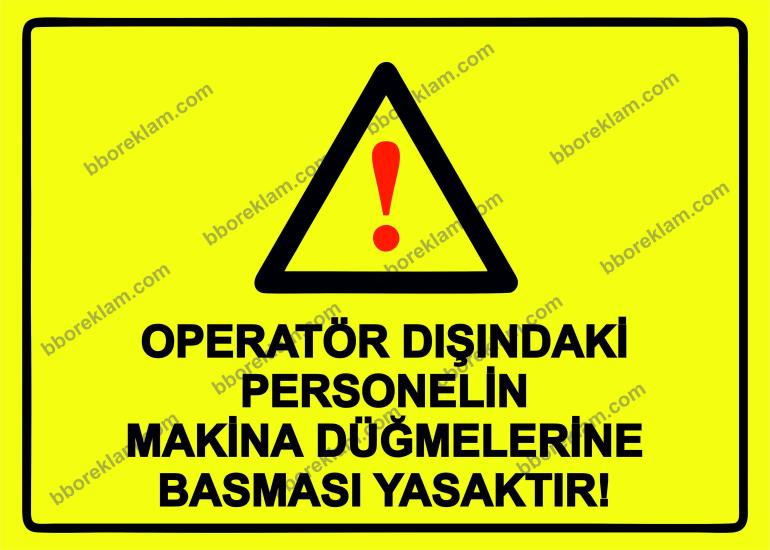 Operatör Dışındaki Personelin Makina Düğmelerine Basması Yasaktır! Uyarı Levhası