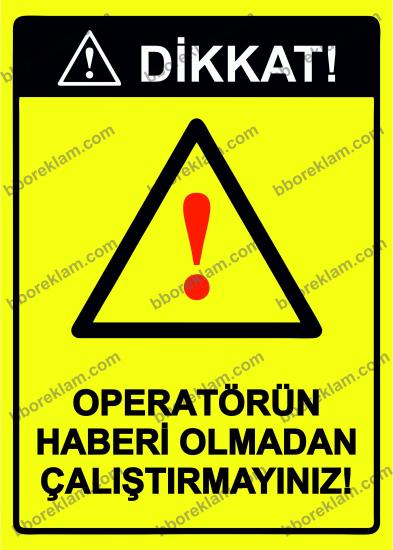 Dikkat! Operatörün Haberi Olmadan Çalıştırmayınız! Uyarı Levhası