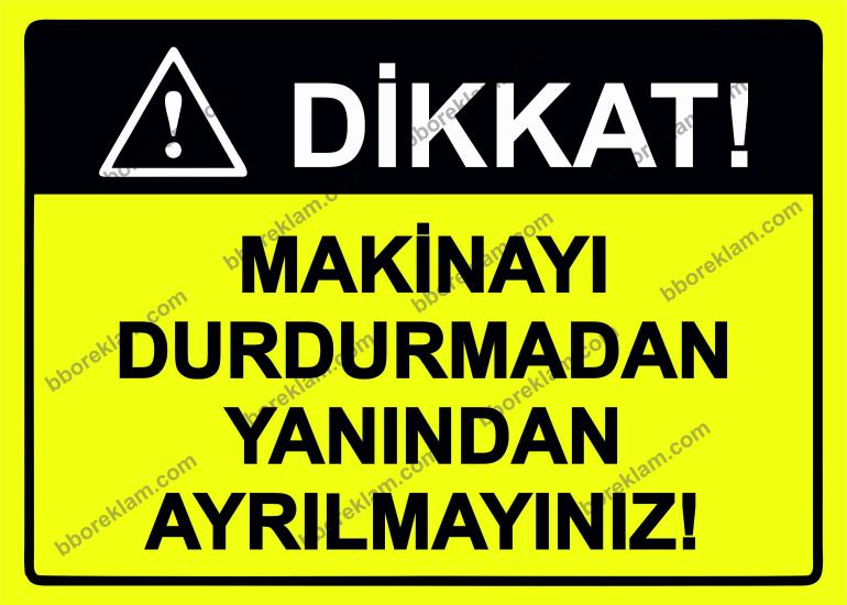 Dikkat! Makinayı Durdurmadan Yanından Ayrılmayınız! Uyarı Levhası