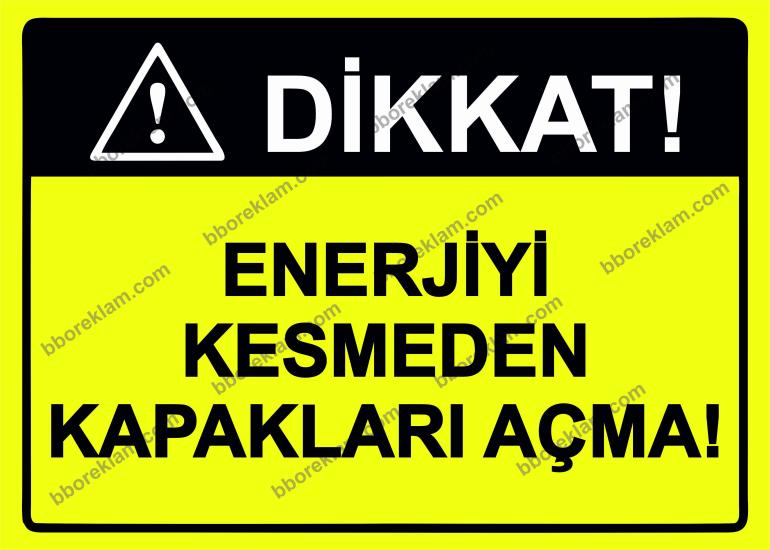 Dikkat! Enerjiyi Kesmeden Kapakları Açma! Uyarı Levhası