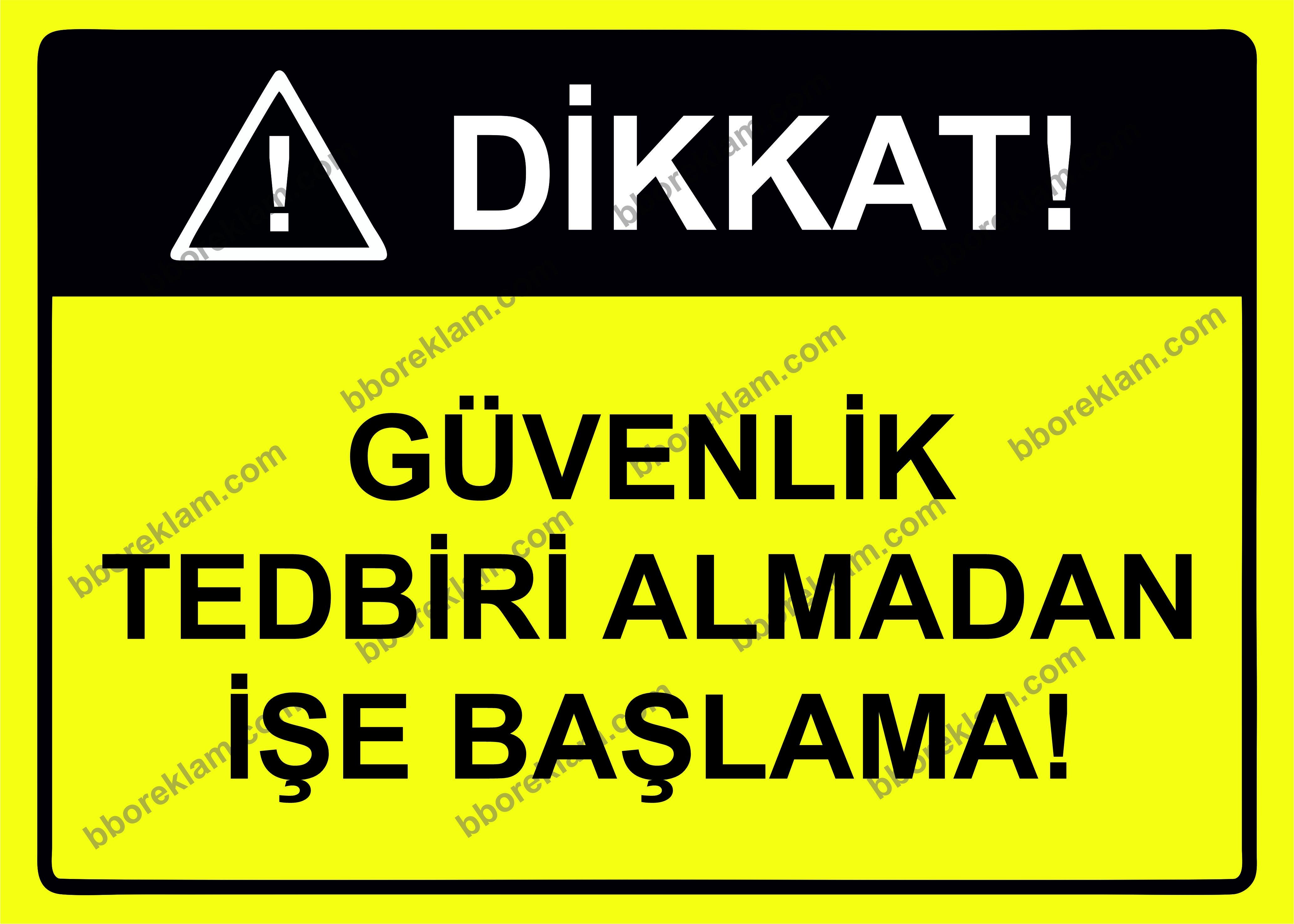 Dikkat Güvenlik Tedbiri Almadan İşe Başlama Uyarı Levhası