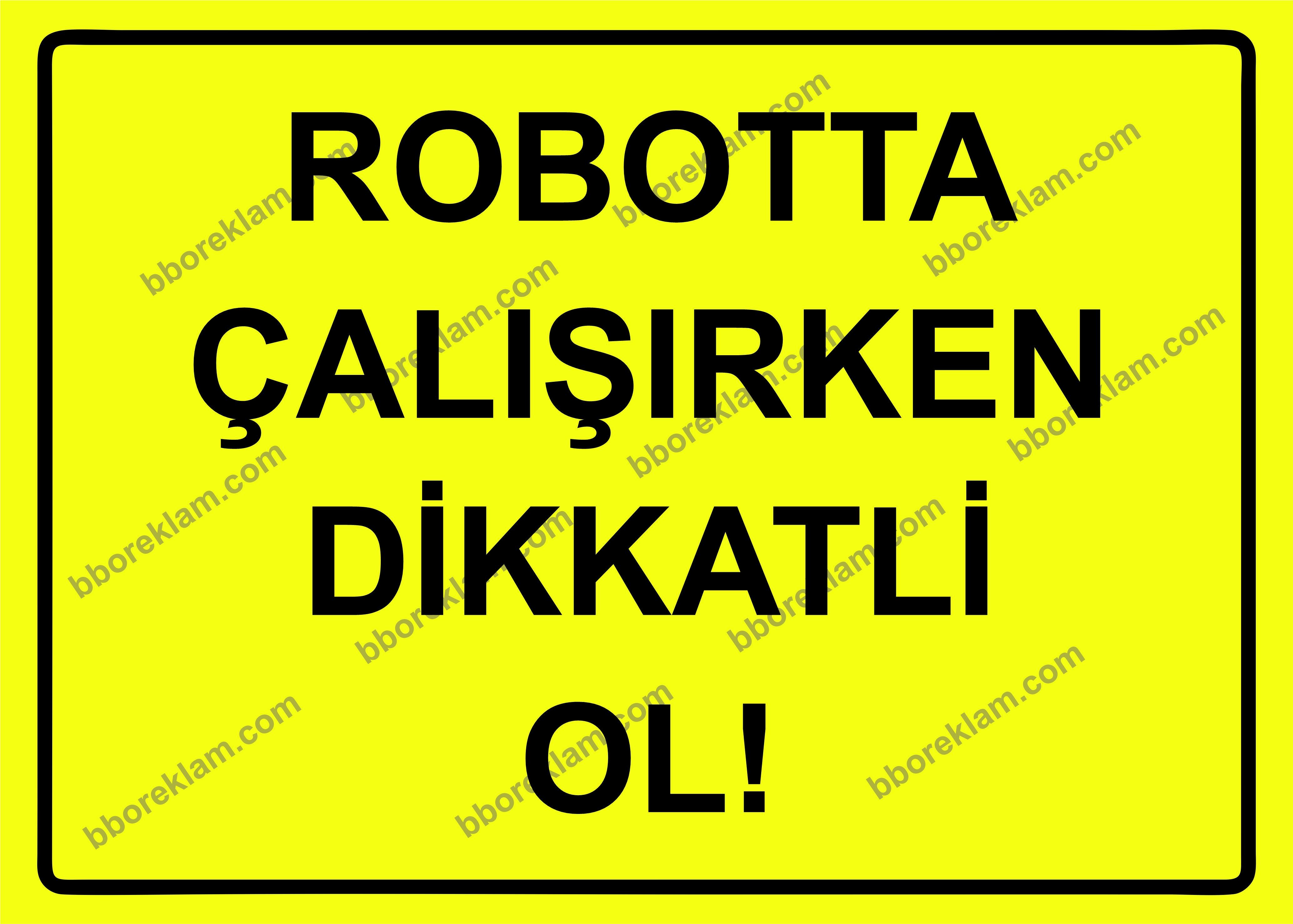 Robotta Çalışırken Dikkatli Ol! Uyarı Levhası
