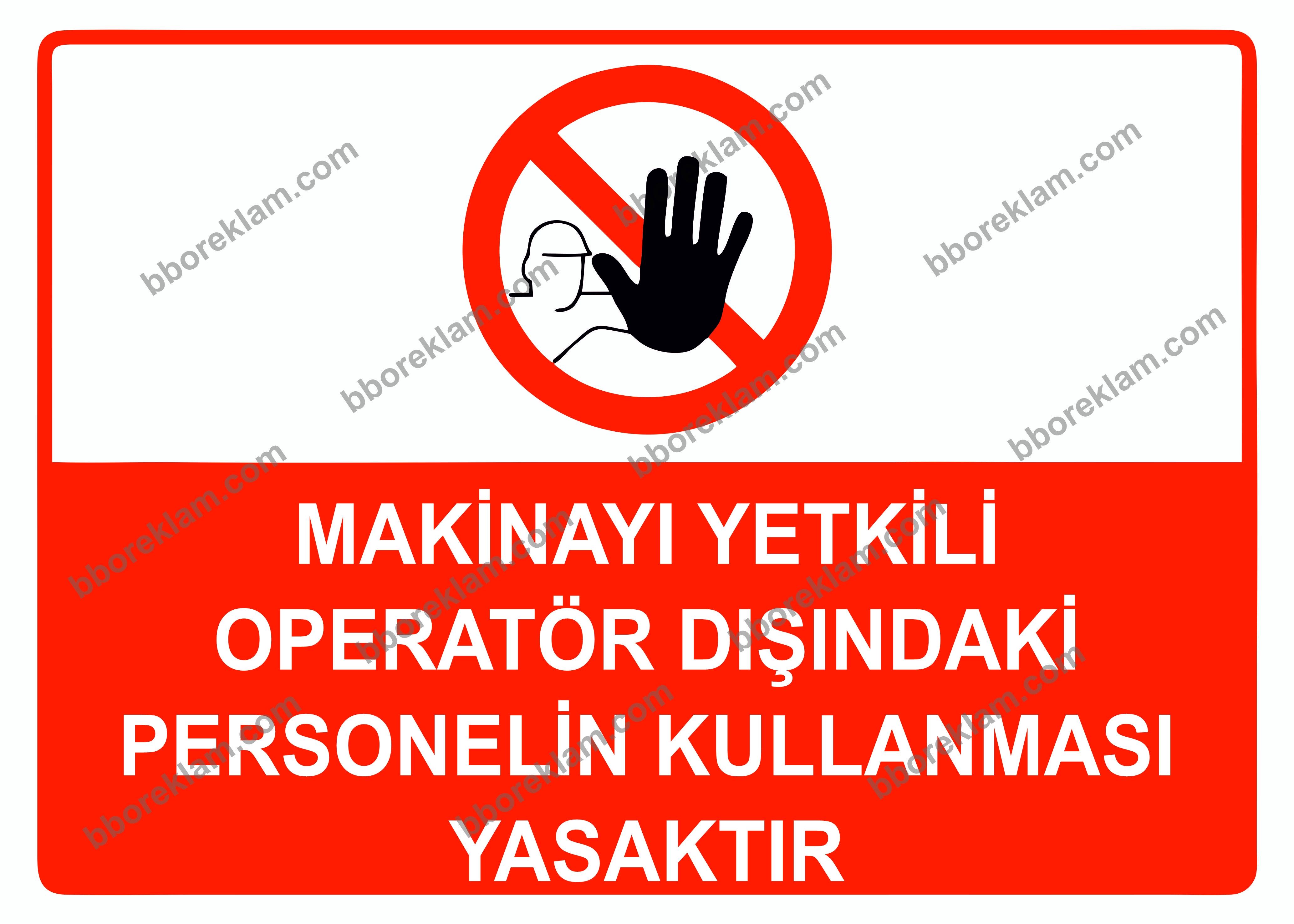 Makinayı Yetkili Operatör Dışındaki Personelin Kullanması Yasaktır Uyarı Levhası