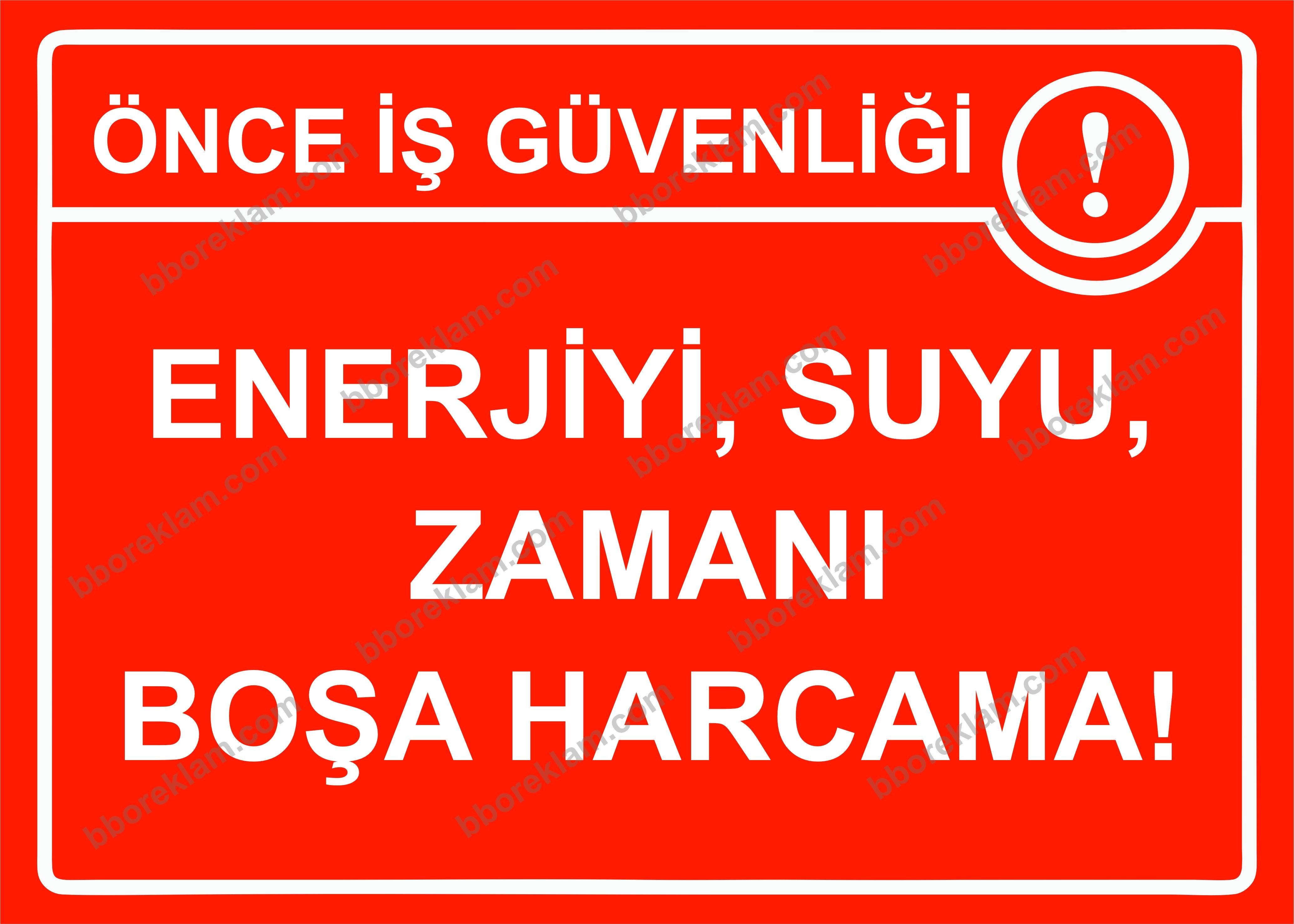 Önce İş Güvenliği Enerjiyi, Suyu, Zamanı Boşa Harcama! Uyarı Levhası