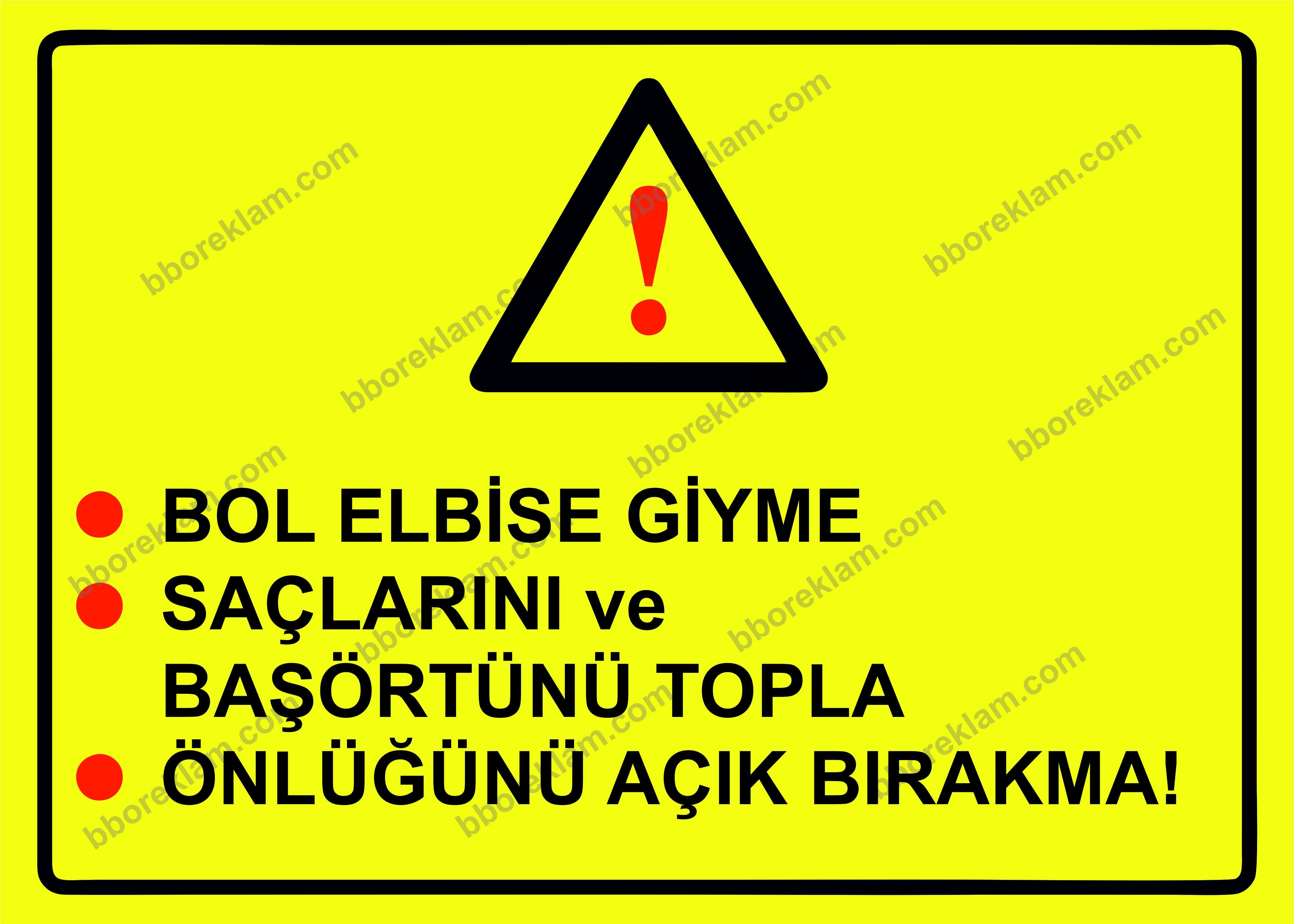 *Bol Elbise Giyme *Saçlarını ve Başörtünü Topla *Önlüğünü Açık Bırakma! Uyarı Levhası