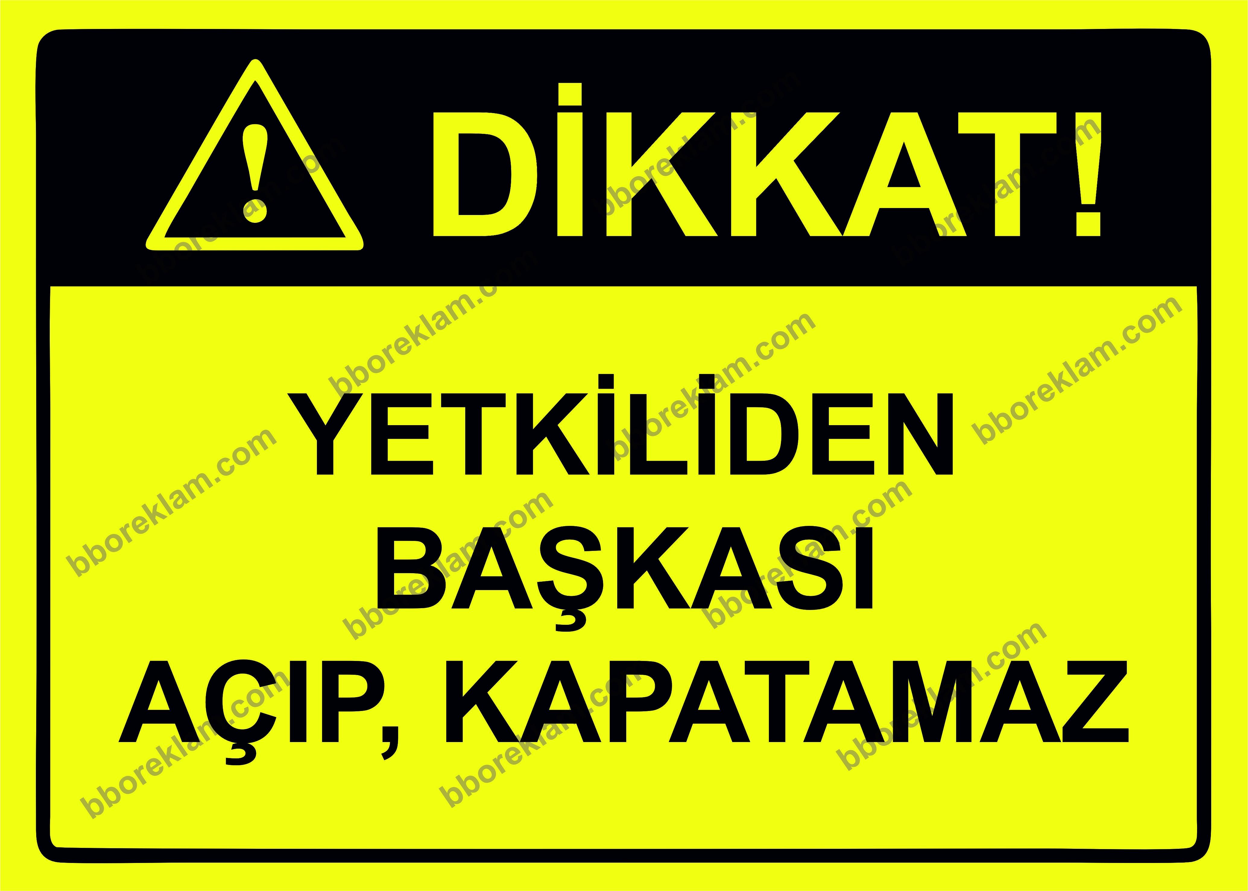Dikkat! Yetkiliden Başkası Açıp, Kapatamaz Uyarı Levhası