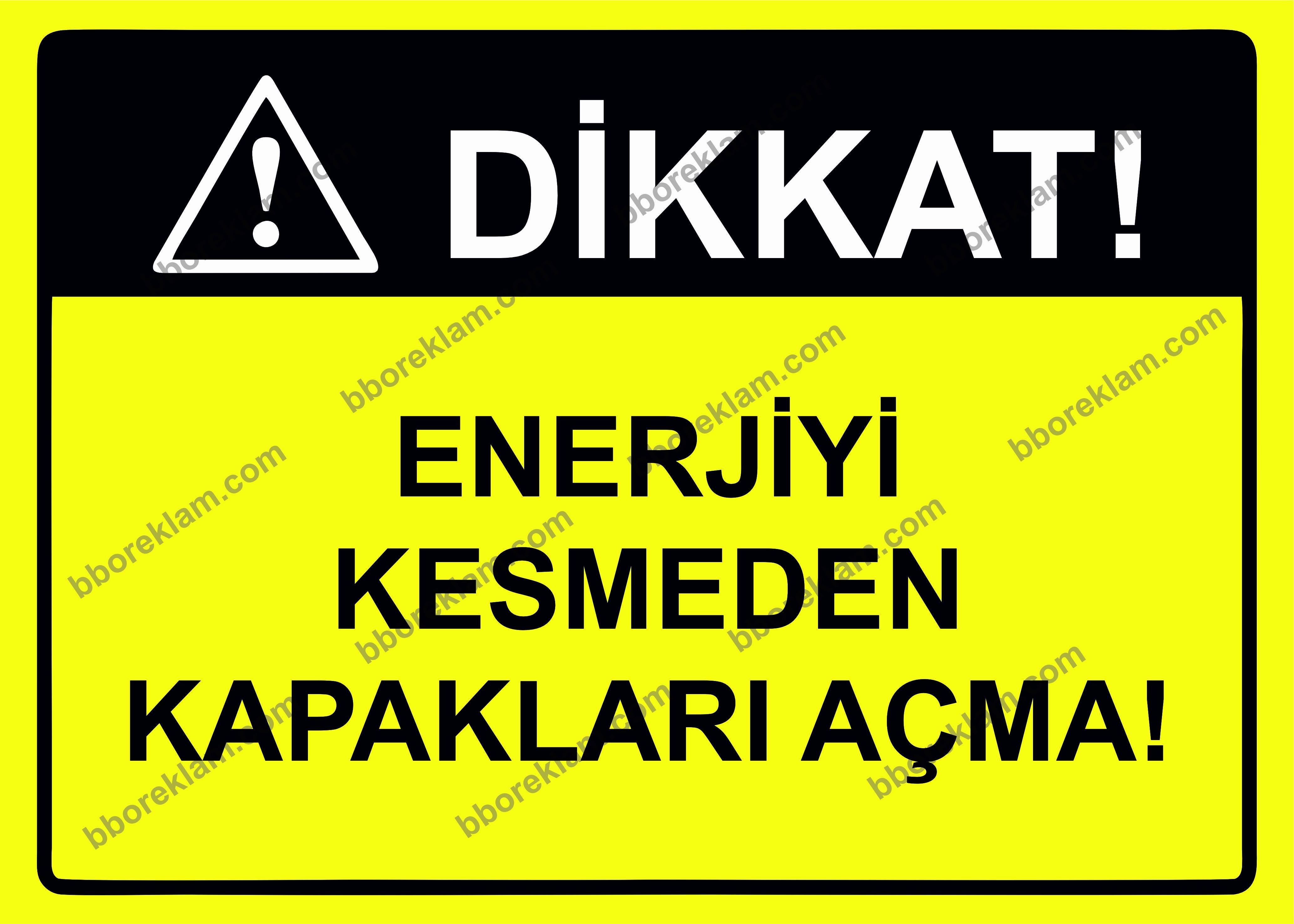 Dikkat! Enerjiyi Kesmeden Kapakları Açma! Uyarı Levhası
