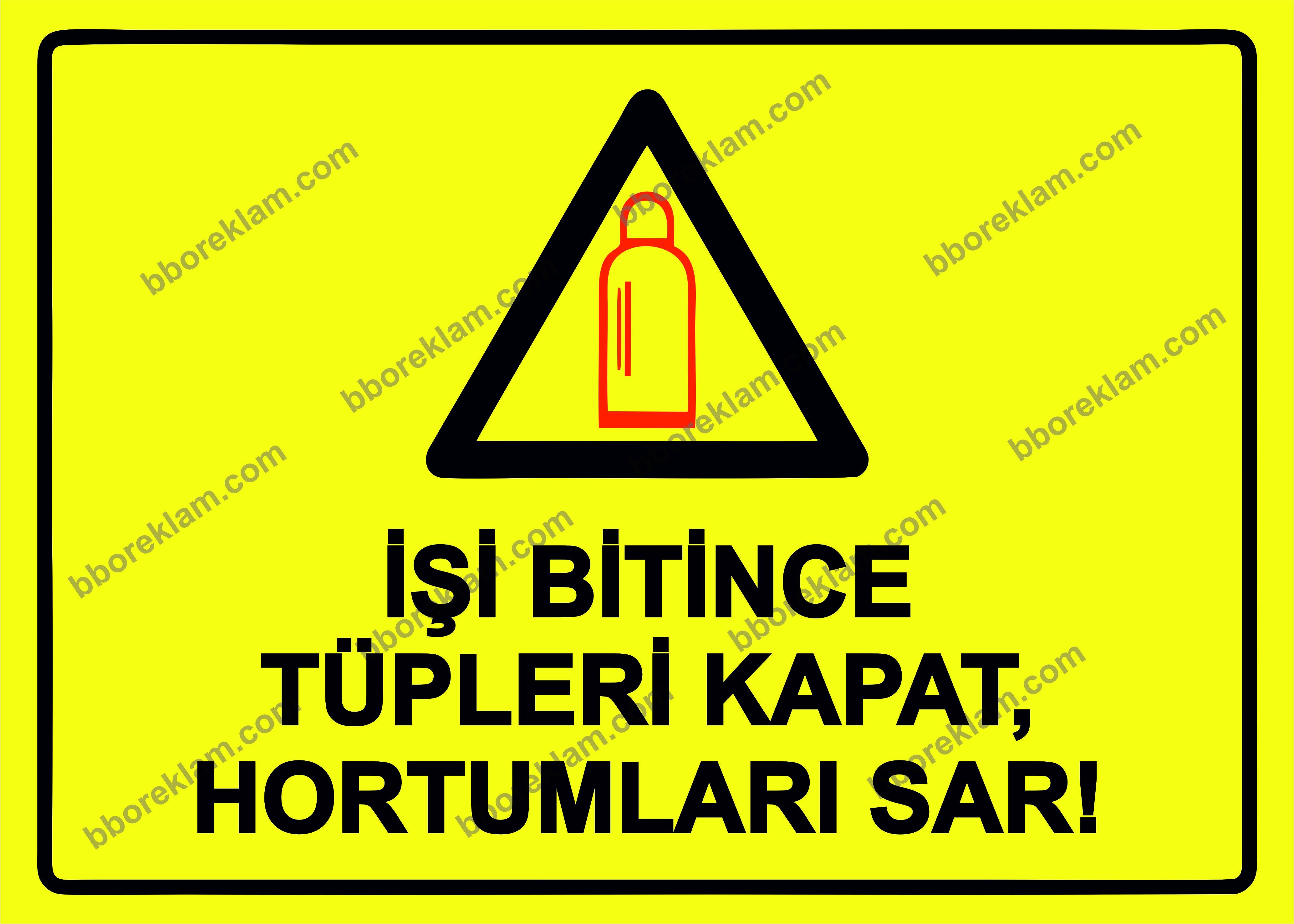 İşi Bitince Tüpleri Kapat, Hortumları Sar! Uyarı Levhası