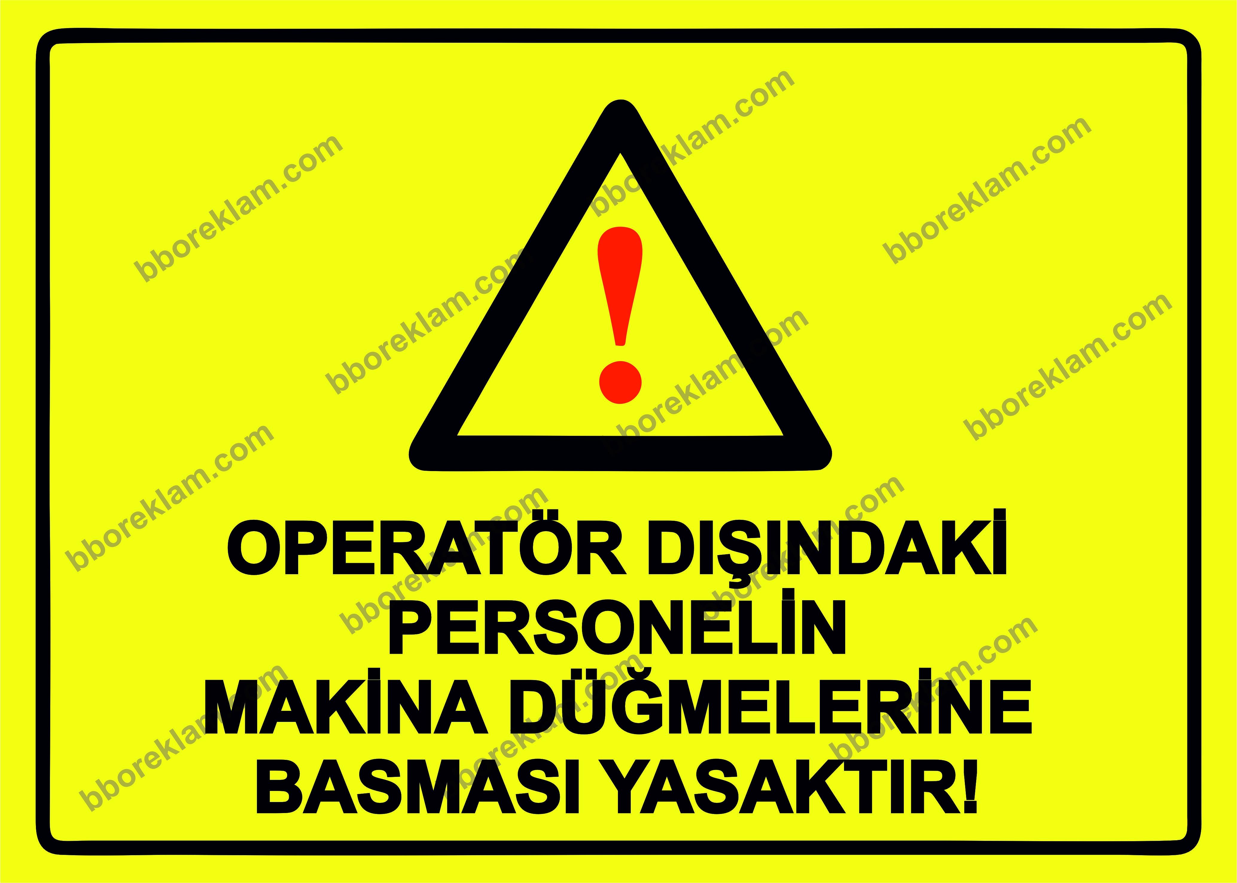 Operatör Dışındaki Personelin Makina Düğmelerine Basması Yasaktır! Uyarı Levhası
