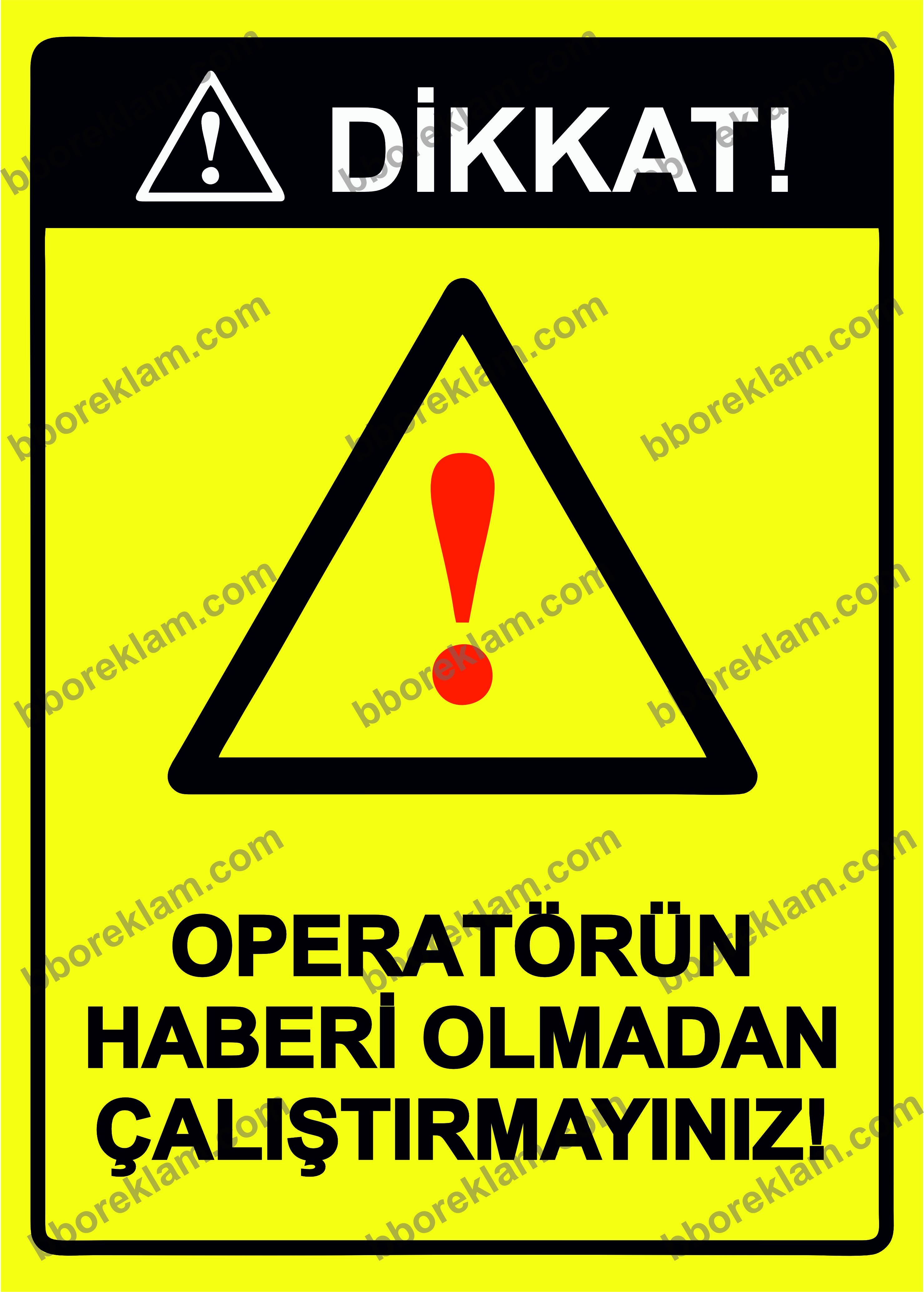 Dikkat! Operatörün Haberi Olmadan Çalıştırmayınız! Uyarı Levhası