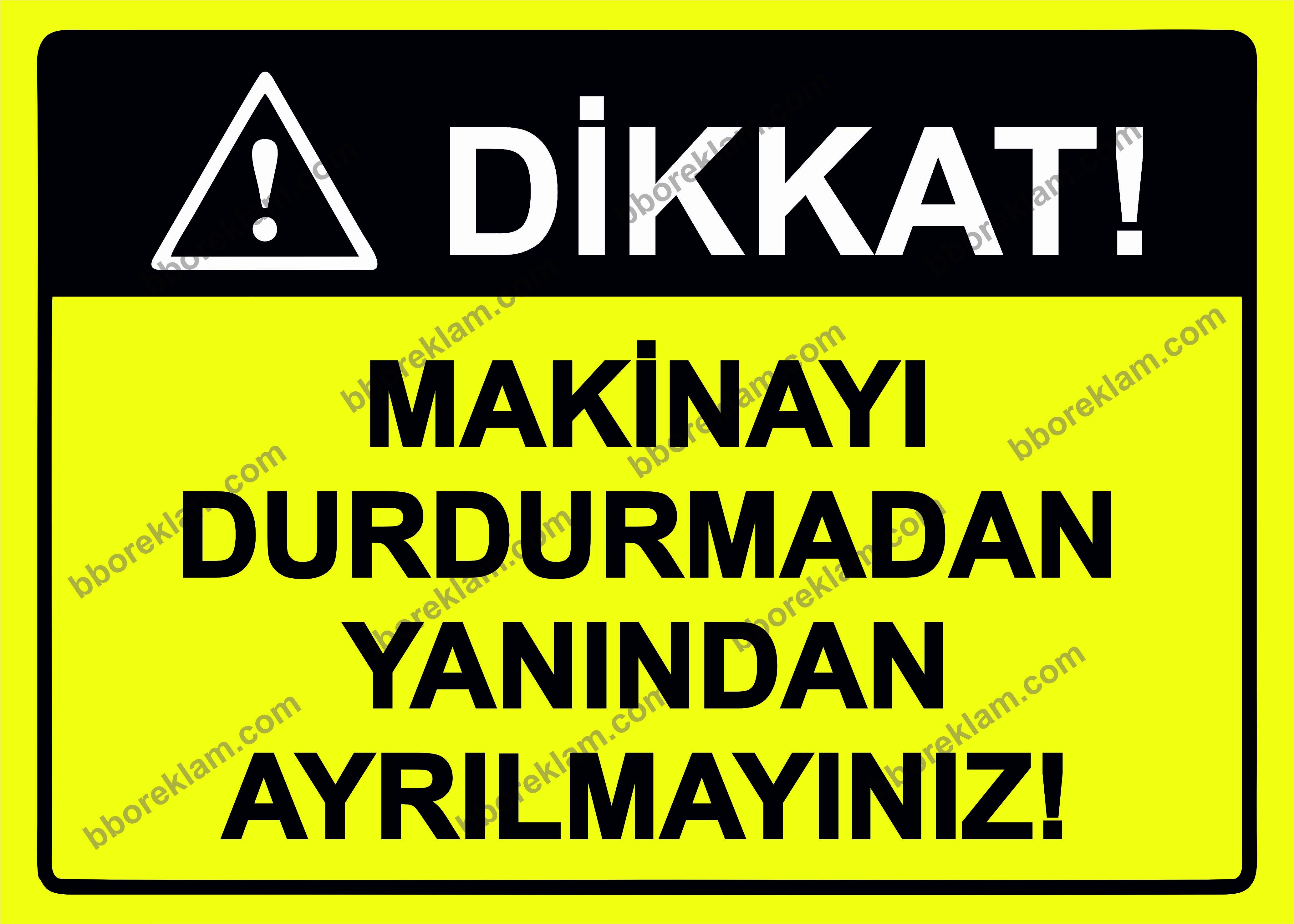 Dikkat! Makinayı Durdurmadan Yanından Ayrılmayınız! Uyarı Levhası